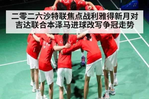 二零二六沙特联焦点战利雅得新月对吉达联合本泽马进球改写争冠走势
