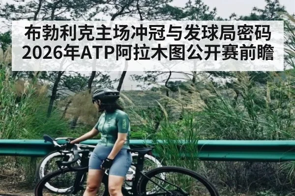 布勃利克主场冲冠与发球局密码 2026年ATP阿拉木图公开赛前瞻